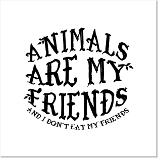 Animals Are My Friends And I Don't Eat My Friends Posters and Art